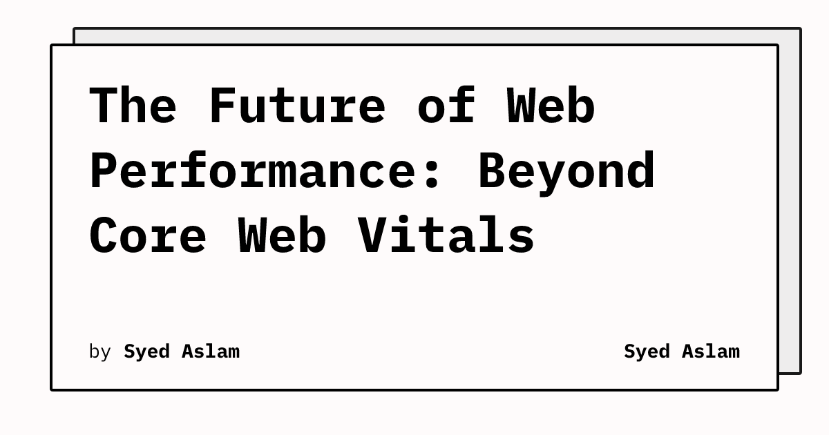 The Future of Web Performance: Beyond Core Web Vitals